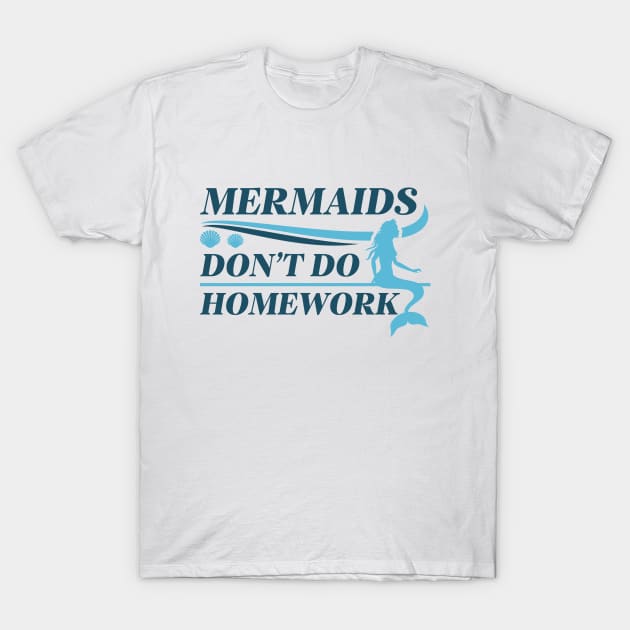 Mermaids Don’t Do Homework T-Shirt by Cherrific